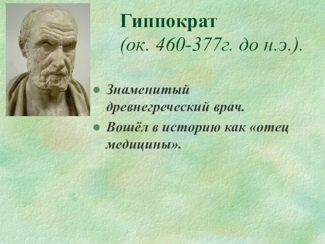 Гиппократ (ок. 460-377г. до н.э.). Знаменитый древнегреческий врач. Вошёл в историю как «отец медицины».