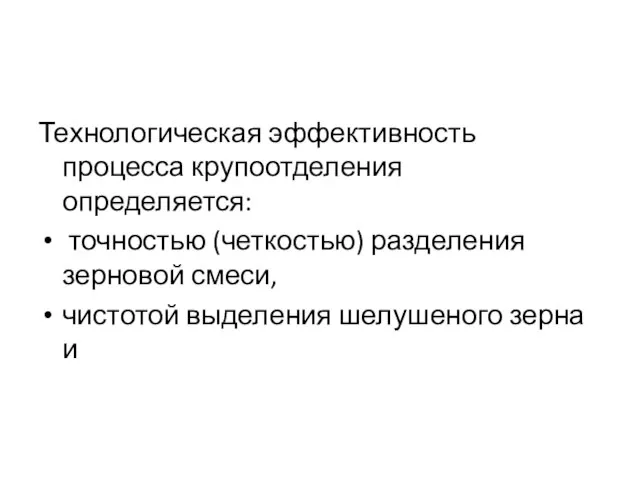 Технологическая эффективность процесса крупоотделения определяется: точностью (четкостью) разделения зерновой смеси, чистотой выделения шелушеного зерна и