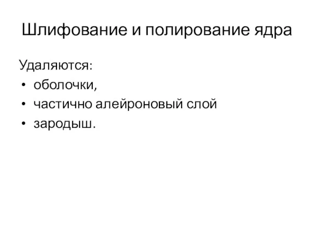 Шлифование и полирование ядра Удаляются: оболочки, частично алейроновый слой зародыш.