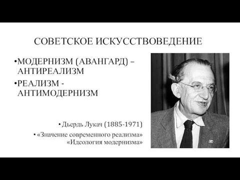 СОВЕТСКОЕ ИСКУССТВОВЕДЕНИЕ МОДЕРНИЗМ (АВАНГАРД) – АНТИРЕАЛИЗМ РЕАЛИЗМ - АНТИМОДЕРНИЗМ Дьердь Лукач