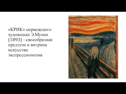 «КРИК» норвежского художника Э.Мунка (1893) - своеобразная предтеча и витрина искусства экспрессионизма