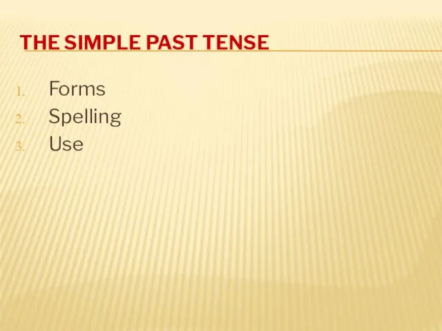 THE SIMPLE PAST TENSE Forms Spelling Use