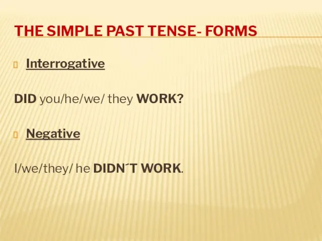 THE SIMPLE PAST TENSE- FORMS Interrogative DID you/he/we/ they WORK? Negative I/we/they/ he DIDN´T WORK.