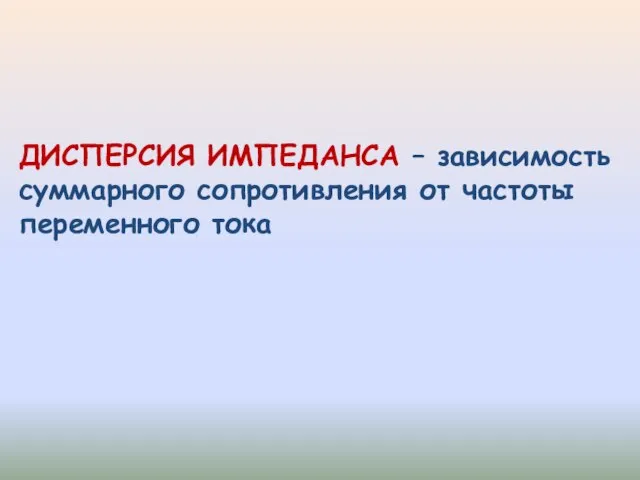 ДИСПЕРСИЯ ИМПЕДАНСА – зависимость суммарного сопротивления от частоты переменного тока