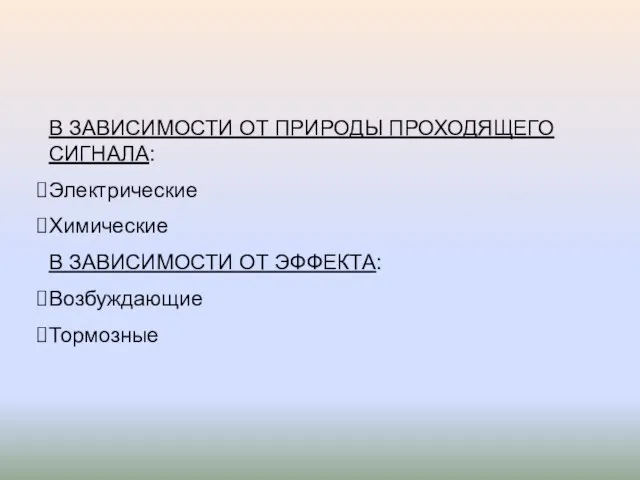 В ЗАВИСИМОСТИ ОТ ПРИРОДЫ ПРОХОДЯЩЕГО СИГНАЛА: Электрические Химические В ЗАВИСИМОСТИ ОТ ЭФФЕКТА: Возбуждающие Тормозные