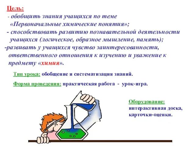 Цель: - обобщить знания учащихся по теме «Первоначальные химические понятия»; -