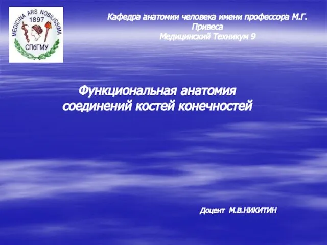 Кафедра анатомии человека имени профессора М.Г.Привеса Медицинский Техникум 9 Функциональная анатомия соединений костей конечностей Доцент М.В.НИКИТИН