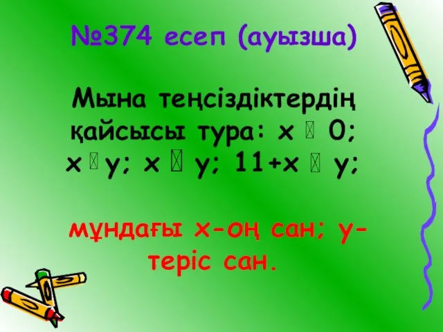 №374 есеп (ауызша) Мына теңсіздіктердің қайсысы тура: х 0; х у;