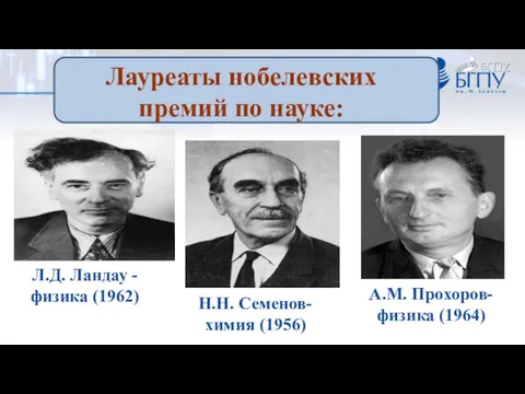 Лауреаты нобелевских премий по науке: А.М. Прохоров- физика (1964) Л.Д. Ландау
