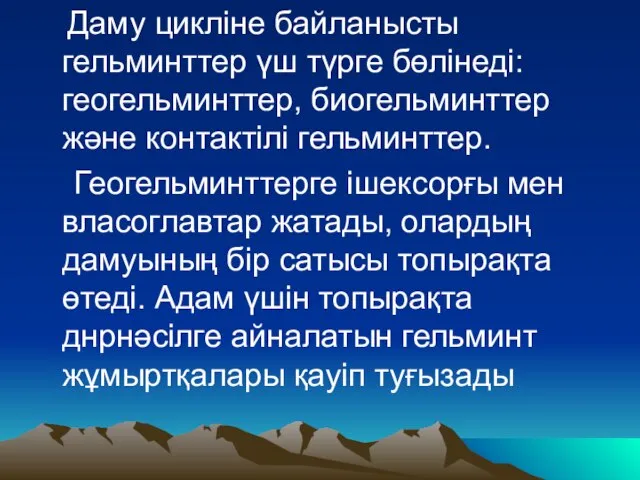 Даму цикліне байланысты гельминттер үш түрге бөлінеді: геогельминттер, биогельминттер және контактілі