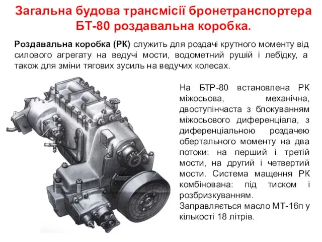 Загальна будова трансмісії бронетранспортера БТ-80 роздавальна коробка. Роздавальна коробка (РК) служить