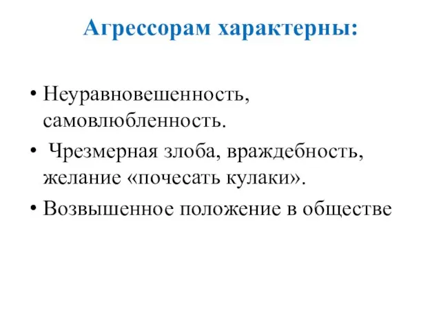 Агрессорам характерны: Неуравновешенность, самовлюбленность. Чрезмерная злоба, враждебность, желание «почесать кулаки». Возвышенное положение в обществе