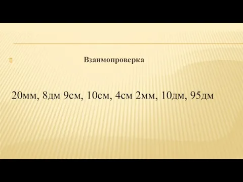 Взаимопроверка 20мм, 8дм 9см, 10см, 4см 2мм, 10дм, 95дм