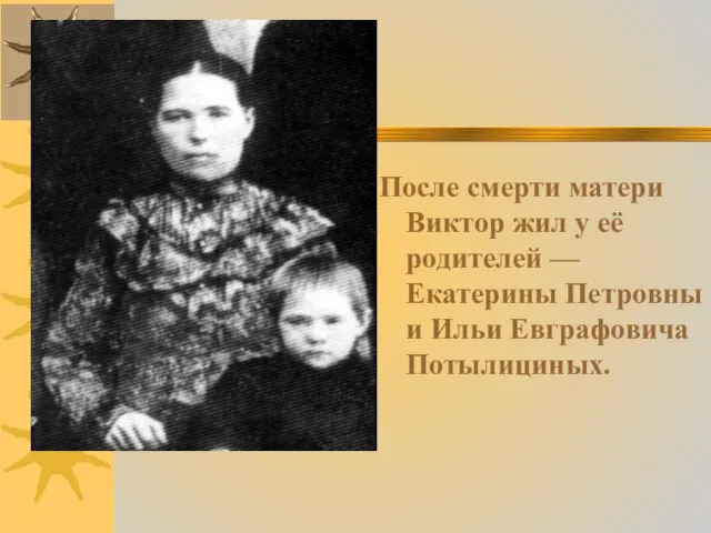 После смерти матери Виктор жил у её родителей — Екатерины Петровны и Ильи Евграфовича Потылициных.