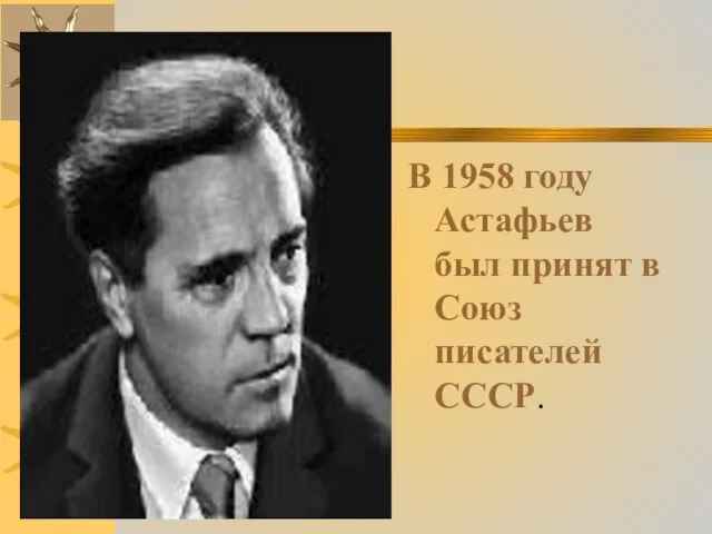 В 1958 году Астафьев был принят в Союз писателей СССР.