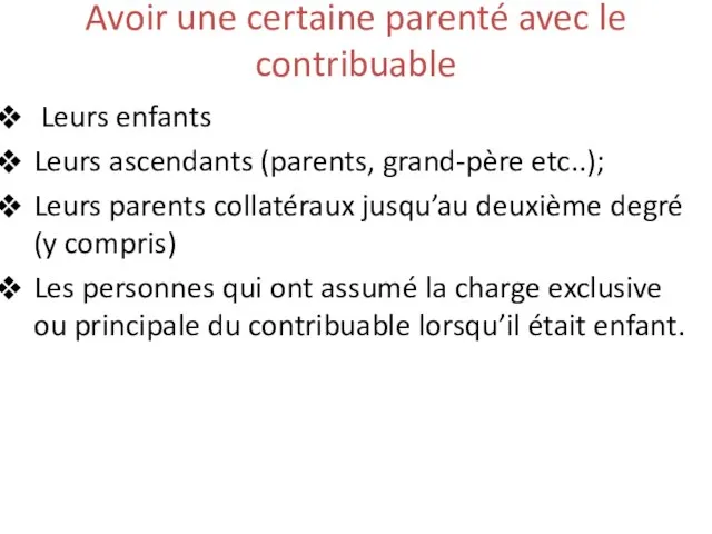 Avoir une certaine parenté avec le contribuable Leurs enfants Leurs ascendants