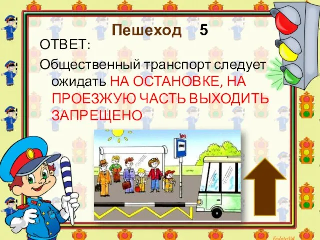 Пешеход 5 ОТВЕТ: Общественный транспорт следует ожидать НА ОСТАНОВКЕ, НА ПРОЕЗЖУЮ ЧАСТЬ ВЫХОДИТЬ ЗАПРЕЩЕНО