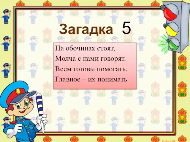 Загадка 5 На обочинах стоят, Молча с нами говорят. Всем готовы помогать. Главное – их понимать