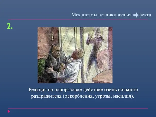 Механизмы возникновения аффекта 2. Реакция на одноразовое действие очень сильного раздражителя (оскорбления, угрозы, насилия).