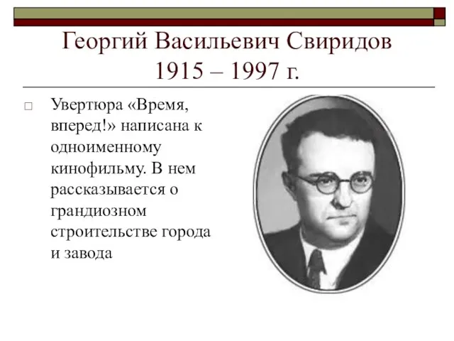 Георгий Васильевич Свиридов 1915 – 1997 г. Увертюра «Время, вперед!» написана