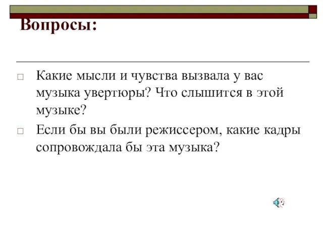 Вопросы: Какие мысли и чувства вызвала у вас музыка увертюры? Что