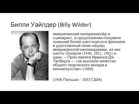Билли Уайлдер (Billy Wilder) американский кинорежиссёр и сценарист, в продолжении полувека