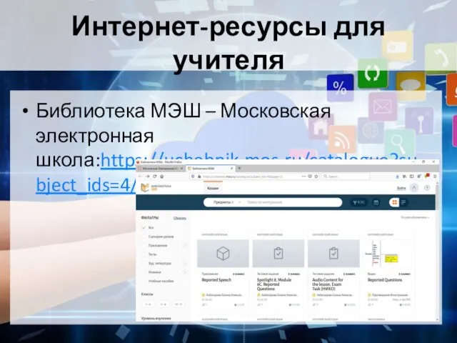 Интернет-ресурсы для учителя Библиотека МЭШ – Московская электронная школа:https://uchebnik.mos.ru/catalogue?subject_ids=4/