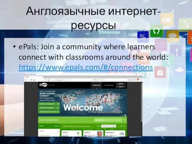 Англоязычные интернет-ресурсы ePals: Join a community where learners connect with classrooms around the world: https://www.epals.com/#/connections