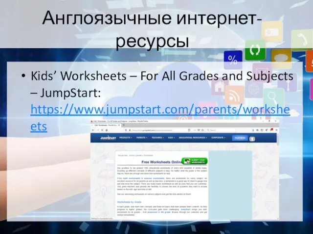 Англоязычные интернет-ресурсы Kids’ Worksheets – For All Grades and Subjects – JumpStart: https://www.jumpstart.com/parents/worksheets