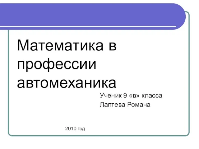 Математика в профессии автомеханика Ученик 9 «в» класса Лаптева Романа 2010 год