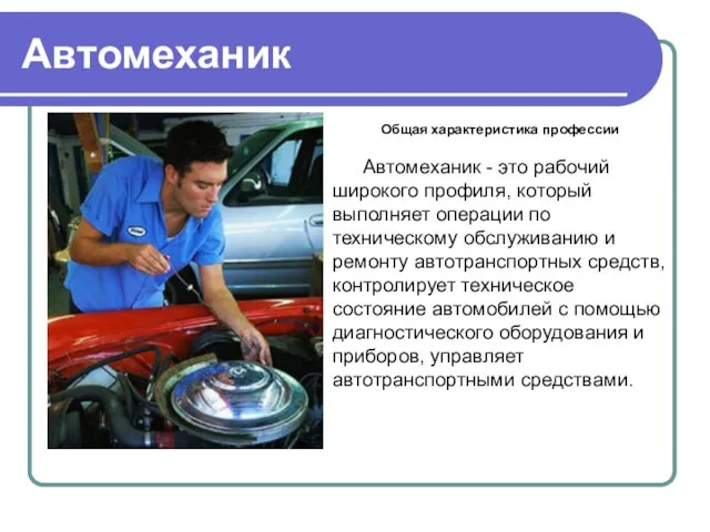 Автомеханик Общая характеристика профессии Автомеханик - это рабочий широкого профиля, который