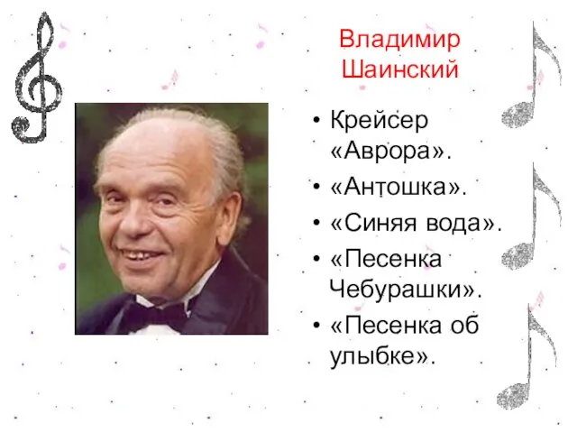 Владимир Шаинский Крейсер «Аврора». «Антошка». «Синяя вода». «Песенка Чебурашки». «Песенка об улыбке».