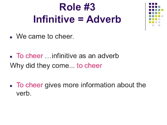 Role #3 Infinitive = Adverb We came to cheer. To cheer