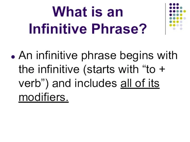 What is an Infinitive Phrase? An infinitive phrase begins with the