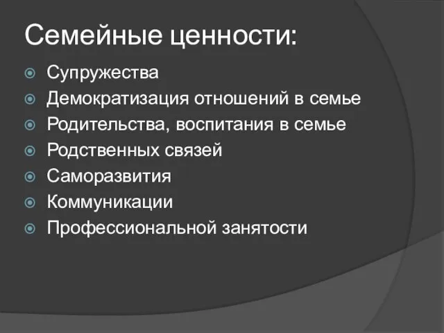 Семейные ценности: Супружества Демократизация отношений в семье Родительства, воспитания в семье