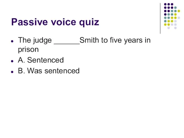 Passive voice quiz The judge ______Smith to five years in prison A. Sentenced B. Was sentenced