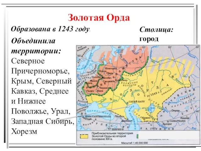 Золотая Орда Образована в 1243 году. Объединила территории: Северное Причерноморье, Крым,