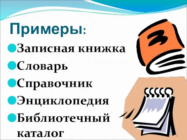 Примеры: Записная книжка Словарь Справочник Энциклопедия Библиотечный каталог