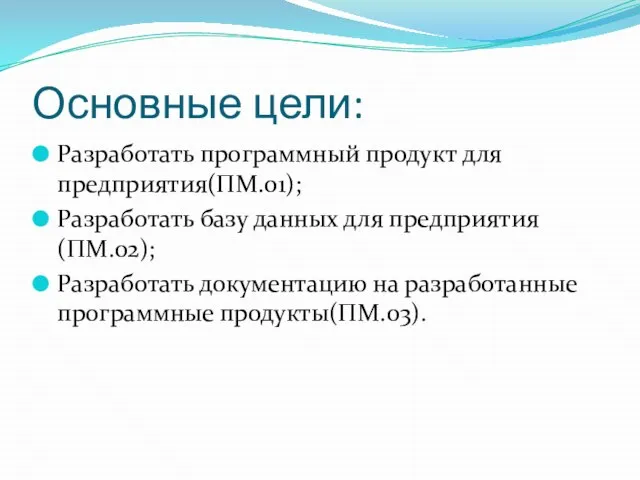 Основные цели: Разработать программный продукт для предприятия(ПМ.01); Разработать базу данных для