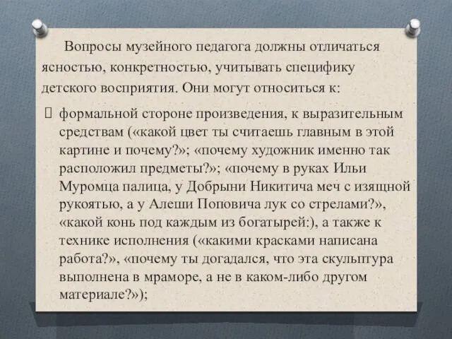 Вопросы музейного педагога должны отличаться ясностью, конкретностью, учитывать специфику детского восприятия.