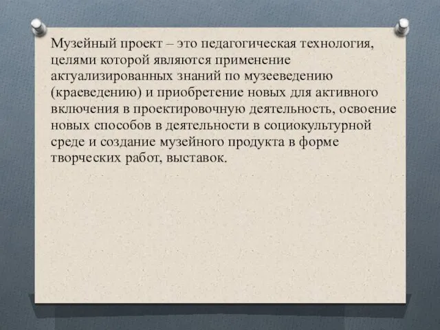 Музейный проект – это педагогическая технология, целями которой являются применение актуализированных