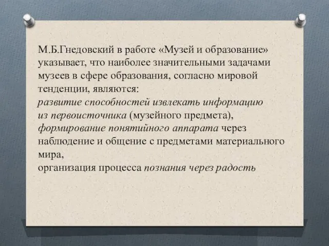 М.Б.Гнедовский в работе «Музей и образование» указывает, что наиболее значительными задачами