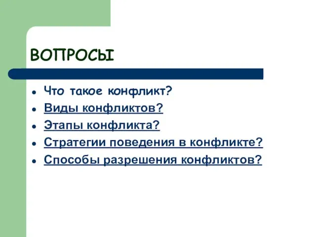 ВОПРОСЫ Что такое конфликт? Виды конфликтов? Этапы конфликта? Стратегии поведения в конфликте? Способы разрешения конфликтов?