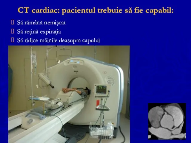 CT cardiac: pacientul trebuie să fie capabil: Să rămână nemişcat Să