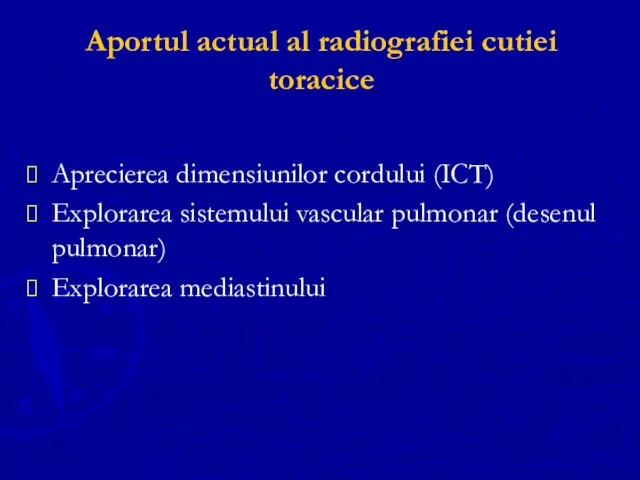 Aportul actual al radiografiei cutiei toracice Aprecierea dimensiunilor cordului (ICT) Explorarea