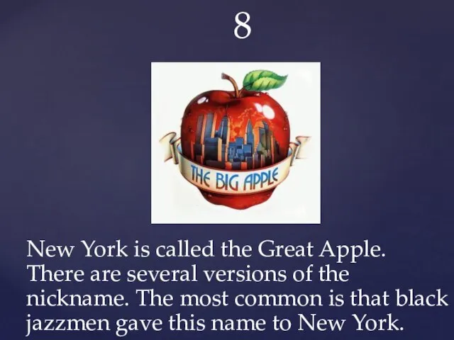 8 New York is called the Great Apple. There are several
