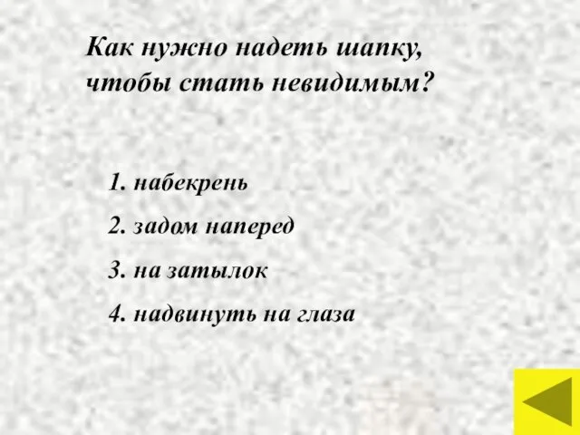 Как нужно надеть шапку, чтобы стать невидимым? 1. набекрень 2. задом