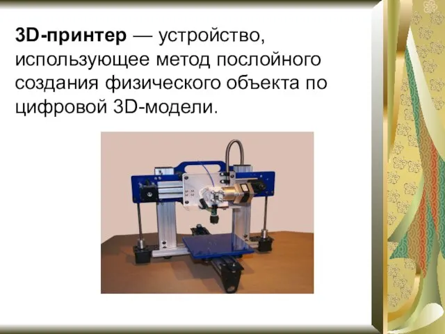 3D-принтер — устройство, использующее метод послойного создания физического объекта по цифровой 3D-модели.