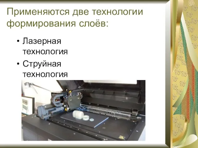 Применяются две технологии формирования слоёв: Лазерная технология Струйная технология