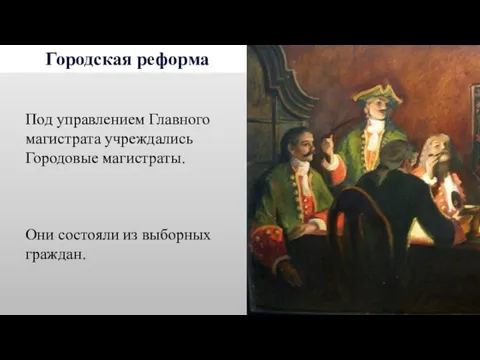 Городская реформа Под управлением Главного магистрата учреждались Городовые магистраты. Они состояли из выборных граждан.